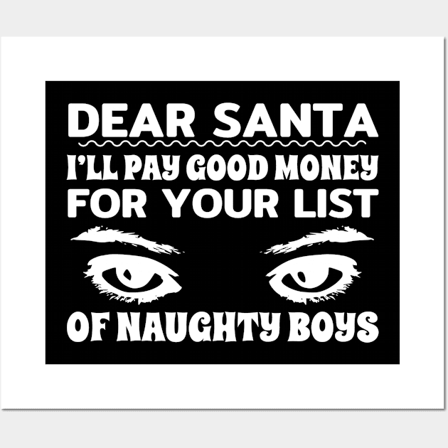 Dear Santa I'll Pay Good Money For Your List Of Naughty Boys T Shirt Wall Art by RelianceDesign